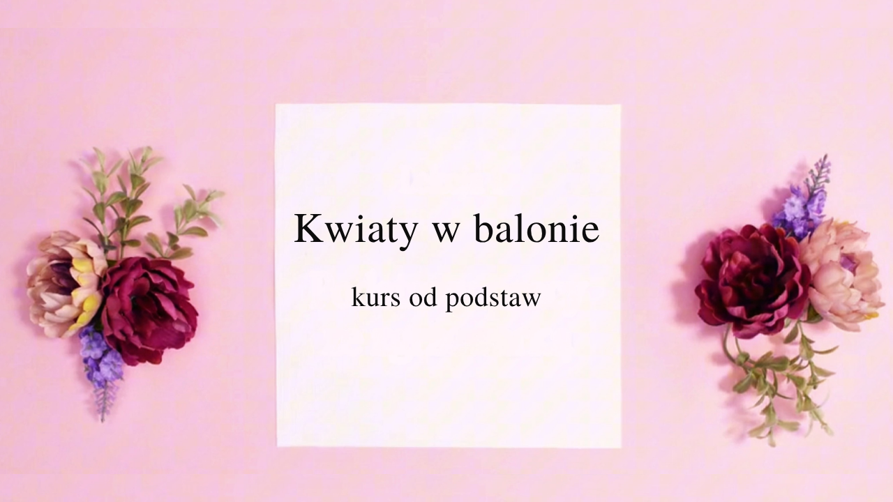 Kwiaty w balonie - kurs od podstaw