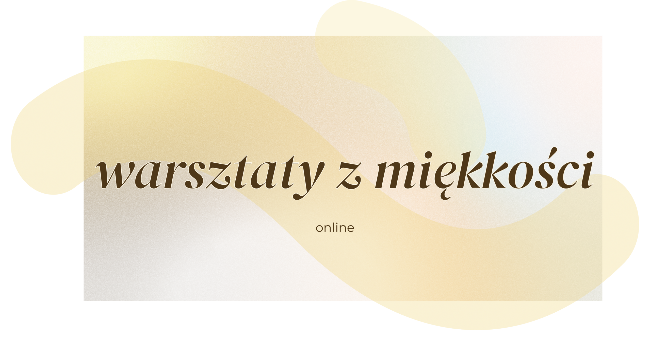 Warsztaty z Miękkości ONLINE - Coming Soon