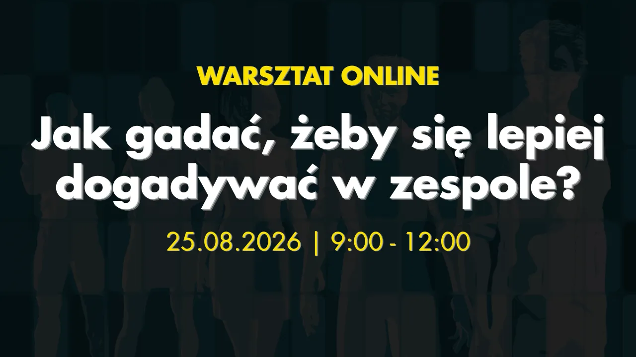 Warsztat - Jak gadać, żeby się lepiej dogadywać w zespole? - 25.08.2026