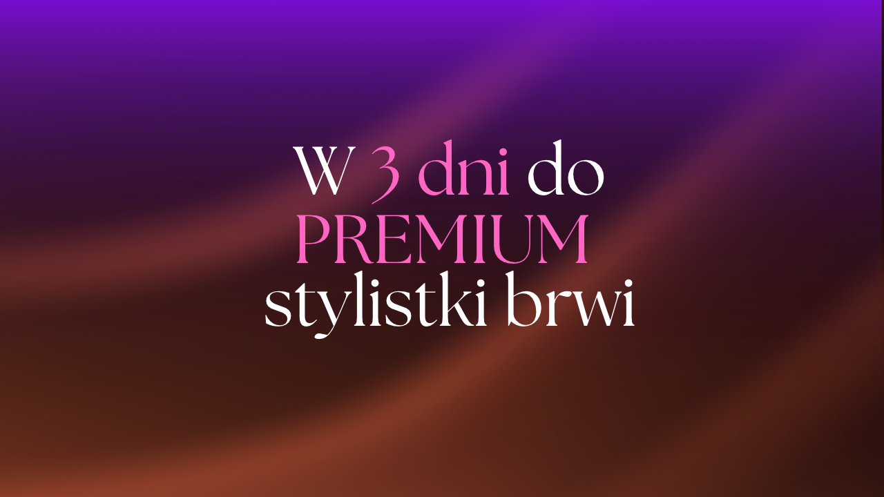 W 3 dni do PREMIUM stylistki brwi