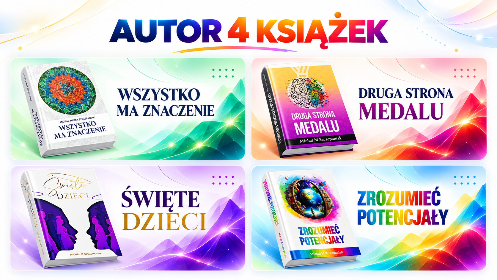 Cztery książki Michała M Szczepaniaka: Wszystko ma znaczenie, Druga strona medalu, Święte Dzieci, Zrozumieć potencjały
