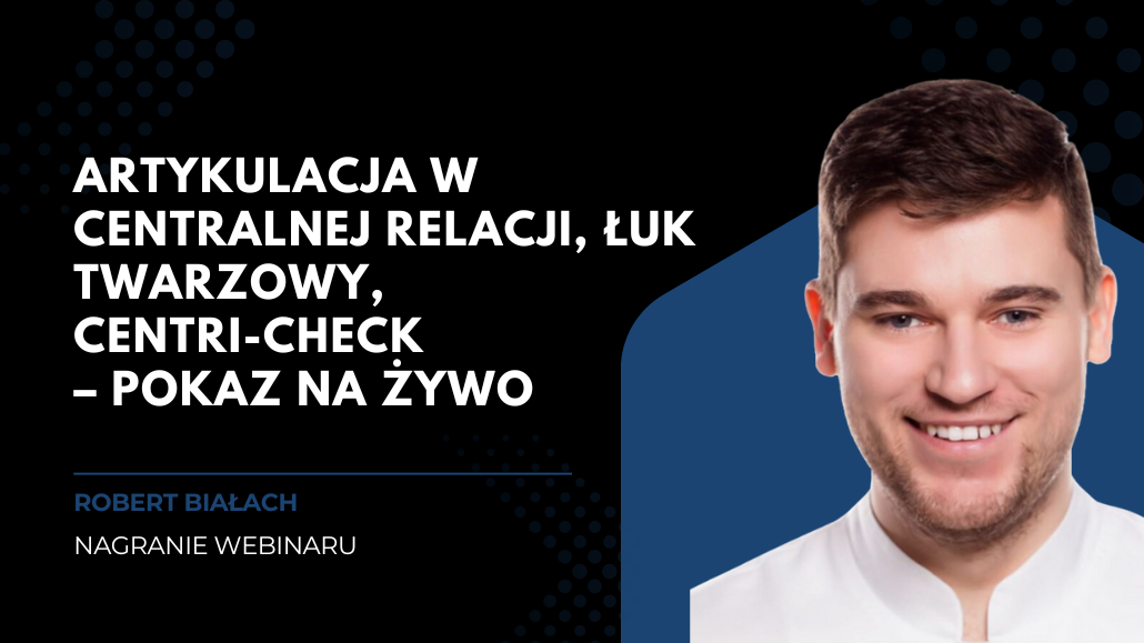 Nagranie webinaru: Artykulacja w centralnej relacji, łuk twarzowy, centri-check – pokaz na żywo