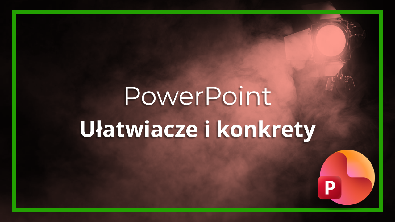 PowerPoint: Ułatwiacze i konkrety