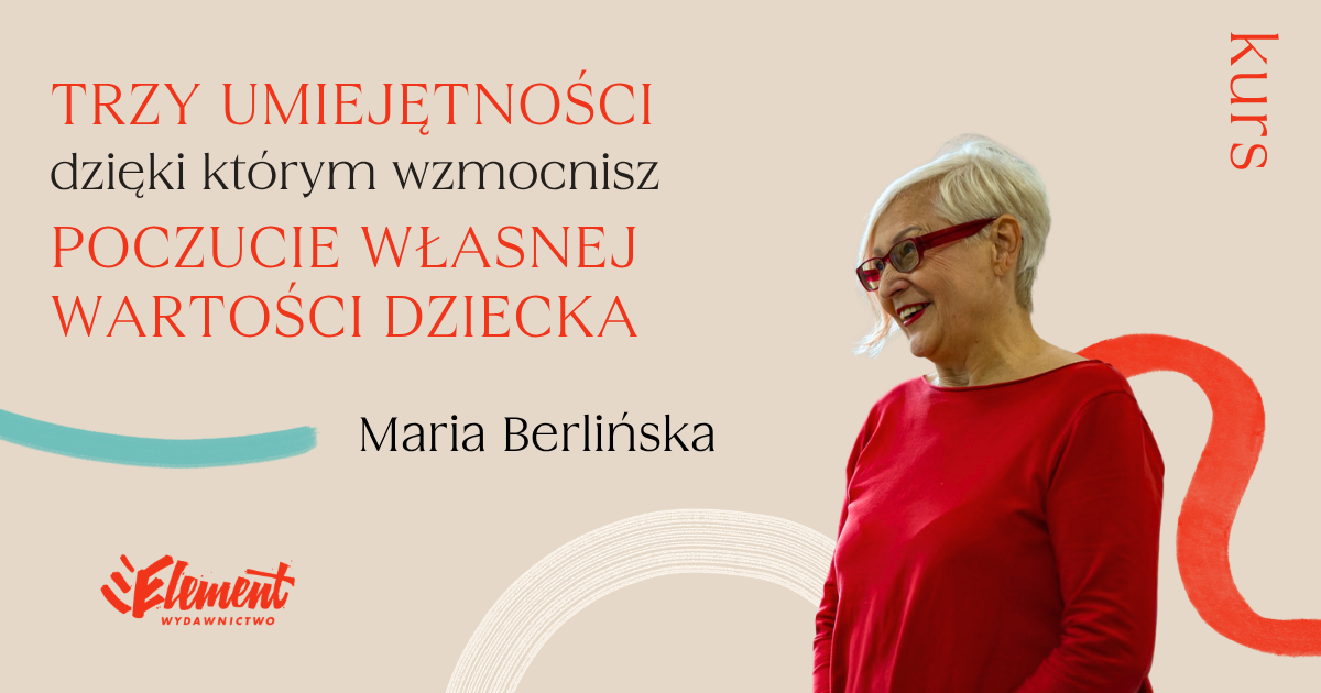 Trzy umiejętności, dzięki którym wzmocnisz poczucie własnej wartości dziecka - Maria Berlińska