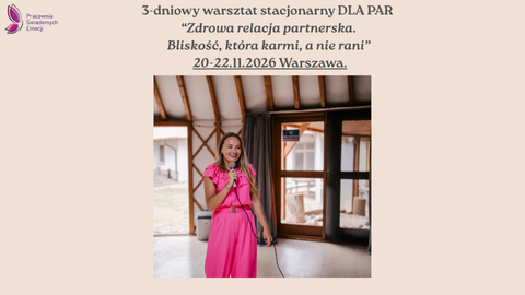 3-dniowy warsztat stacjonarny DLA PAR “Zdrowa relacja partnerska. Bliskość, która karmi, a nie rani” (20.11.2026 - 22.11.2026 Warszawa).