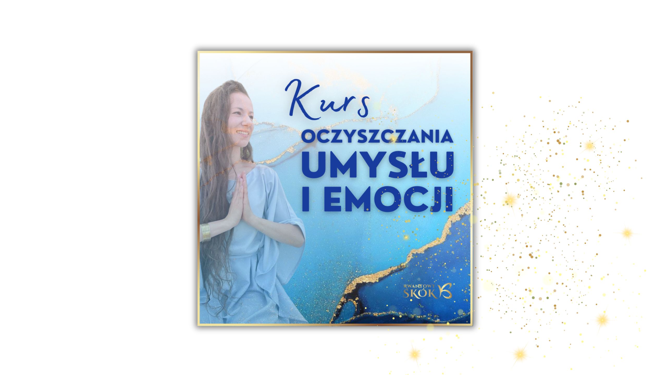 KURS OCZYSZCZANIA UMYSŁU I EMOCJI z Sesją kwantową (video)