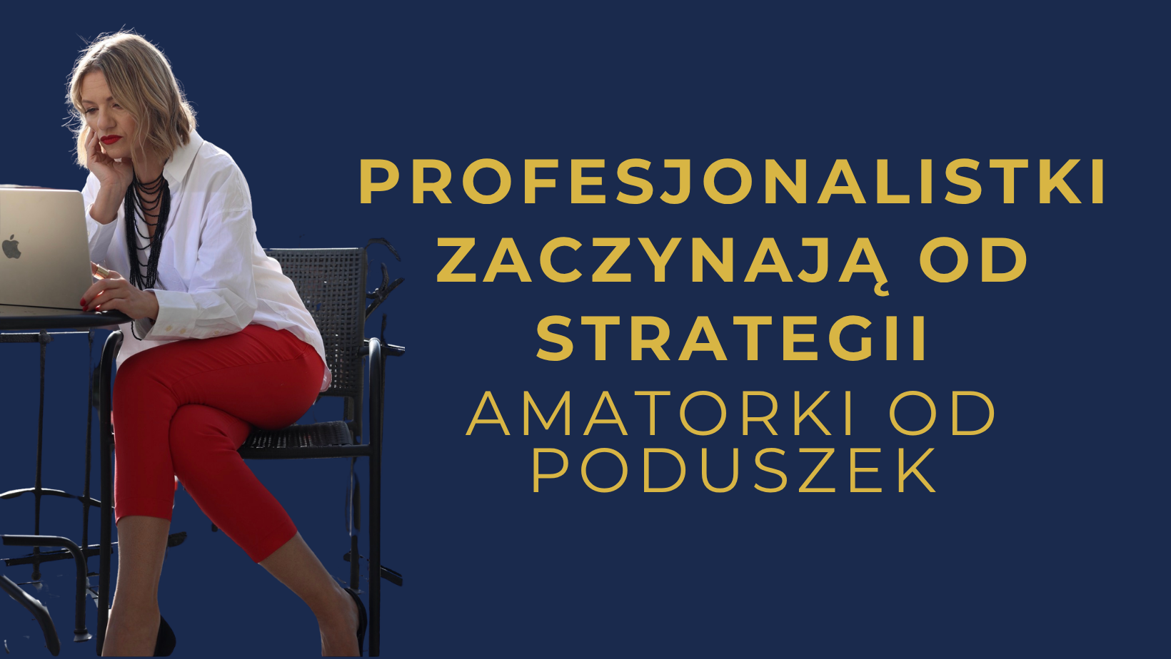 Profesjonalistki zaczynają od strategii. Amatorki od poduszek