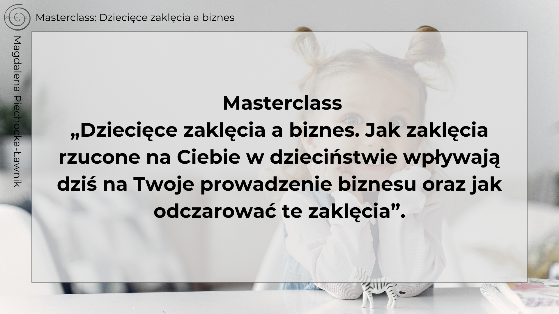 Masterclass: Dziecięce zaklęcia a biznes. Jak zaklęcia rzucone na Ciebie w dzieciństwie wpływają dziś na Twoje prowadzenie biznesu oraz jak odczarować te zaklęcia