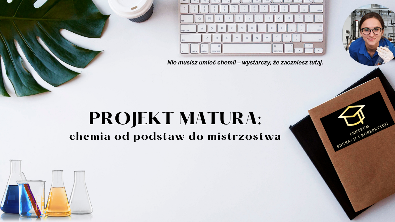 PROJEKT: MATURA Z CHEMII od podstaw do mistrzostwa