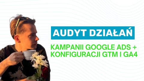 Audyt Google Ads (+ Google Tag Manager i Google Analytics 4)