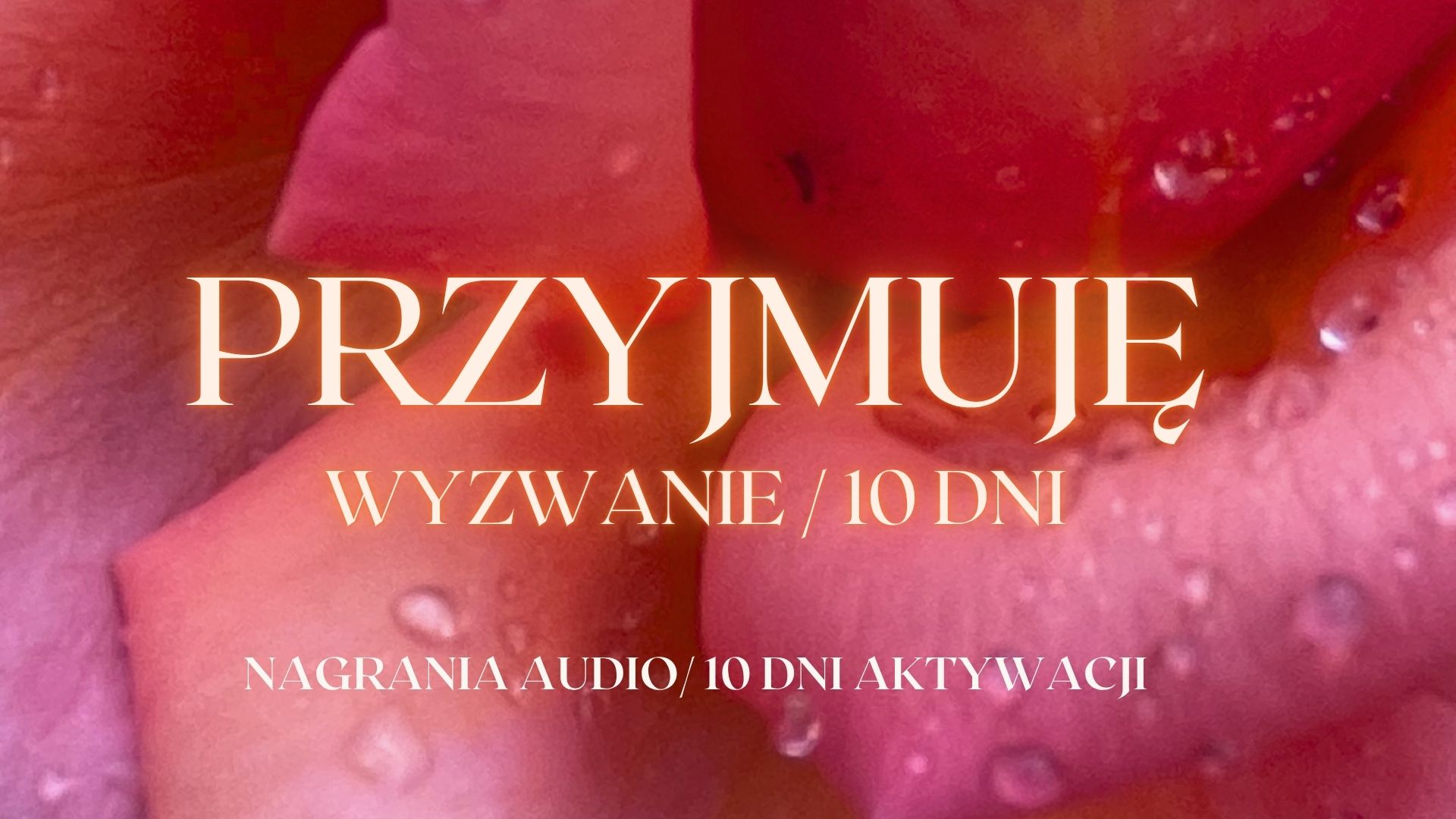 Wyzwanie PRZYJMUJĘ / 10 DNI AKTYWACJI ENERGII ŻEŃSKIEJ / nagrania audio