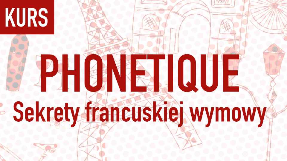 Kurs - Phonétique - Sekrety francuskiej wymowy dla Polaków