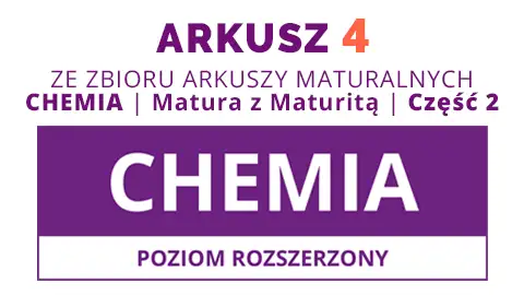 Arkusz 4 ze zbioru: CHEMIA. Matura z Maturitą 2025 - Część 2