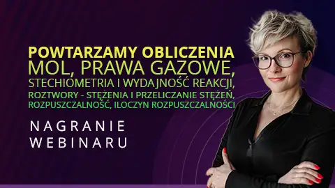 Nagranie webinaru - Matura chemia - Powtarzamy obliczenia - mol, prawa gazowe, stechiometria i wydajność reakcji, roztwory - stężenia i przeliczanie stężeń, rozpuszczalność, iloczyn rozpuszczalności