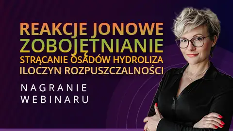 Nagranie webinaru - Matura chemia - Reakcje jonowe - m.in. zobojętnianie, strącanie osadów, hydroliza, iloczyn rozpuszczalności