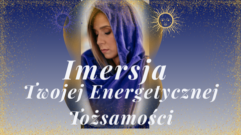 Imersja Twojej Energetycznej Tożsamości