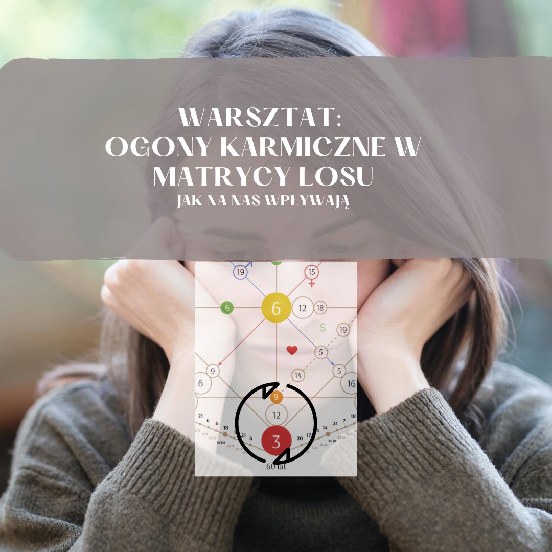 Warsztat ogony karmiczne w matrycy losu i ich wpływ na nasze życie