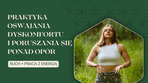 Praktyka oswajania dyskomfortu i poruszania się ponad opór (Ruch + praca z energią)