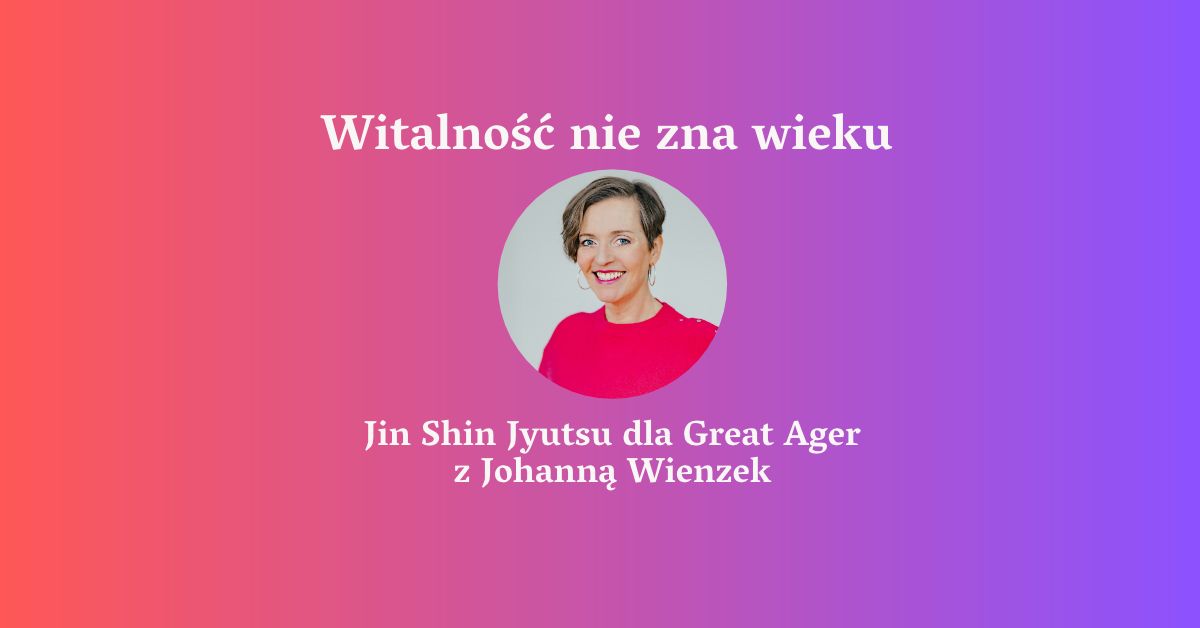 Witalność nie zna wieku - Jin Shin Jyutsu dla Great Ager z Johanną Wienzek