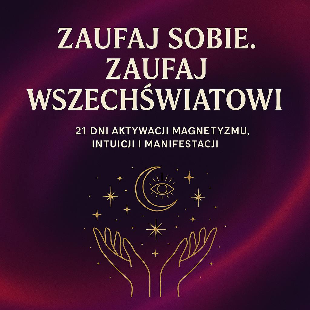 ZAUFAJ SOBIE. ZAUFAJ WSZECHŚWIATOWI. 21 dni aktywacji magnetyzmu, intuicji i manifestacji