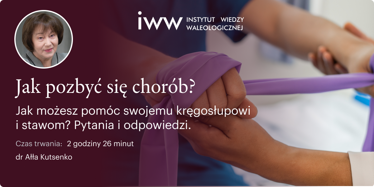 Jak pozbyć się chorób? Jak możesz pomóc swojemu kręgosłupowi i stawom? Pytania i odpowiedzi – dr Ałła Kutsenko