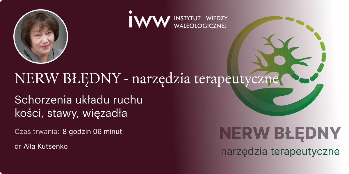 Nerw Błędny. Narzędzia terapeutyczne. Schorzenia układu ruchu kości, stawy, więzadła. – dr Ałła Kutsenko