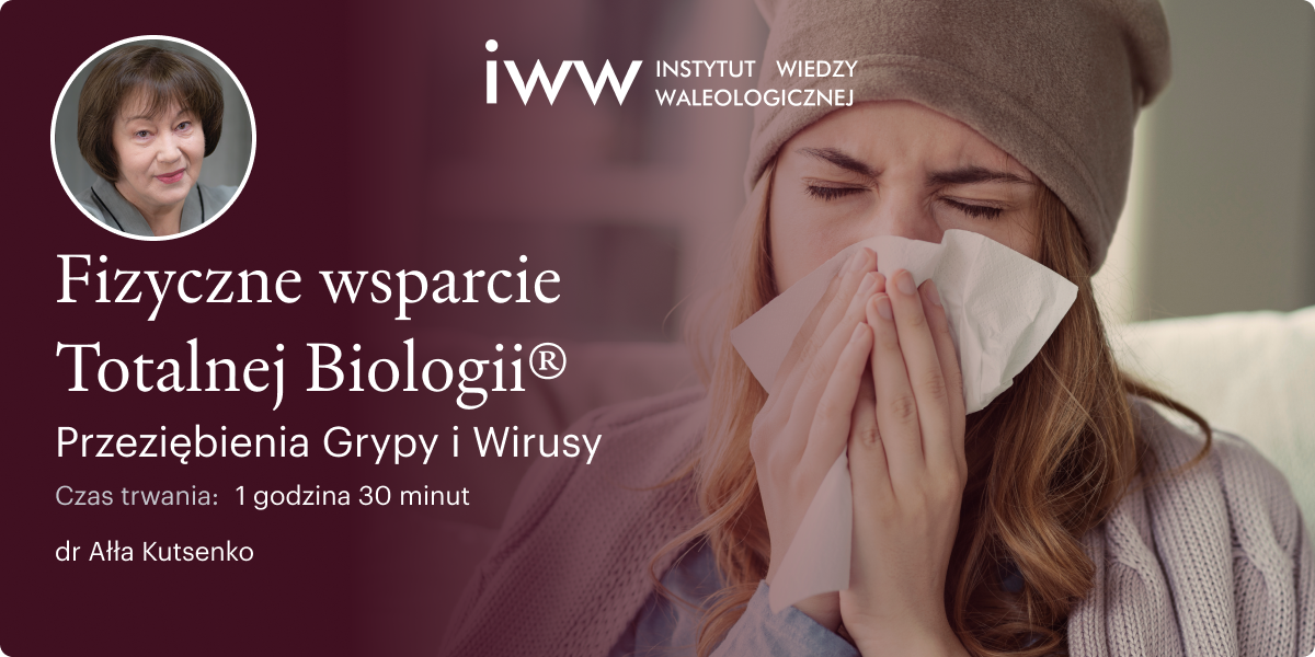 Fizyczne wsparcie Totalnej Biologii®. Przeziębienia, Grypy i Wirusy – dr Ałła Kutsenko