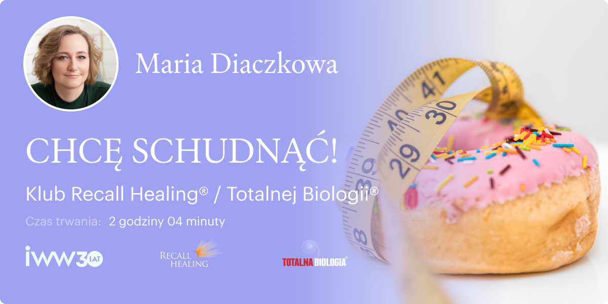 CHCĘ SCHUDNĄĆ! Klub Recall Healing® / Totalnej Biologii® – Maria Diaczkowa