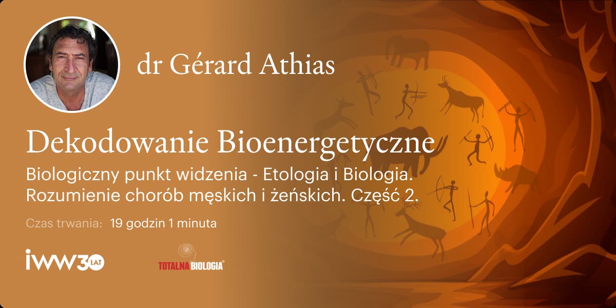 Dekodowanie Bioenergetyczne. Biologiczny punkt widzenia. Etologia i Biologia. Rozumienie chorób męskich i żeńskich. Część 2 – dr Gérard Athias