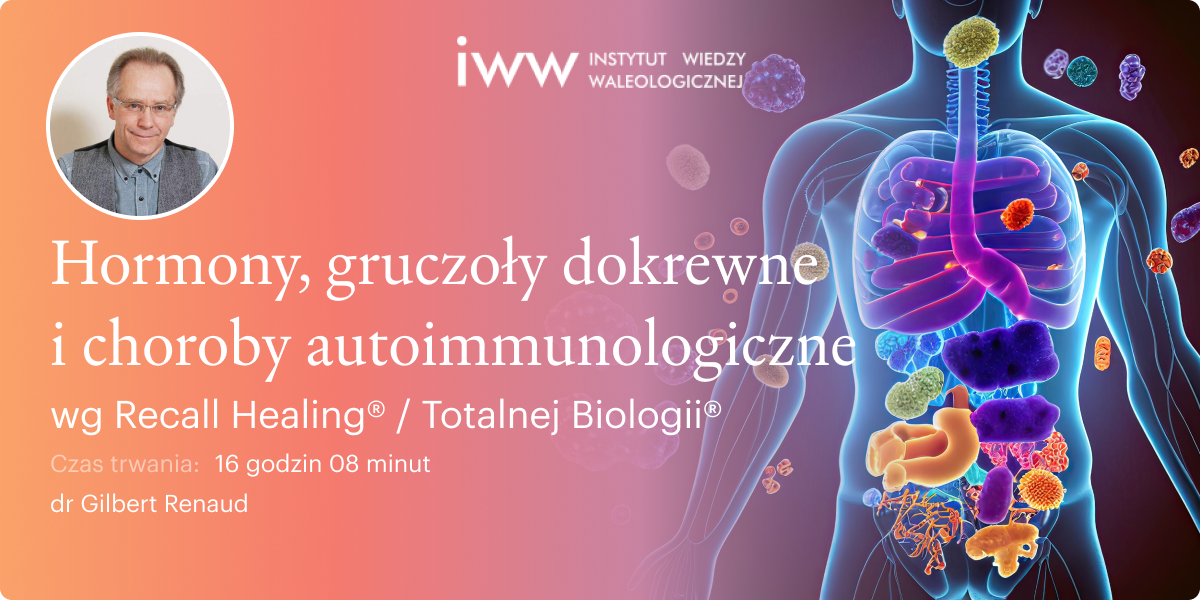 Hormony, gruczoły dokrewne i choroby autoimmunologiczne wg Recall Healing® / Totalnej Biologii® – dr Gilbert Renaud