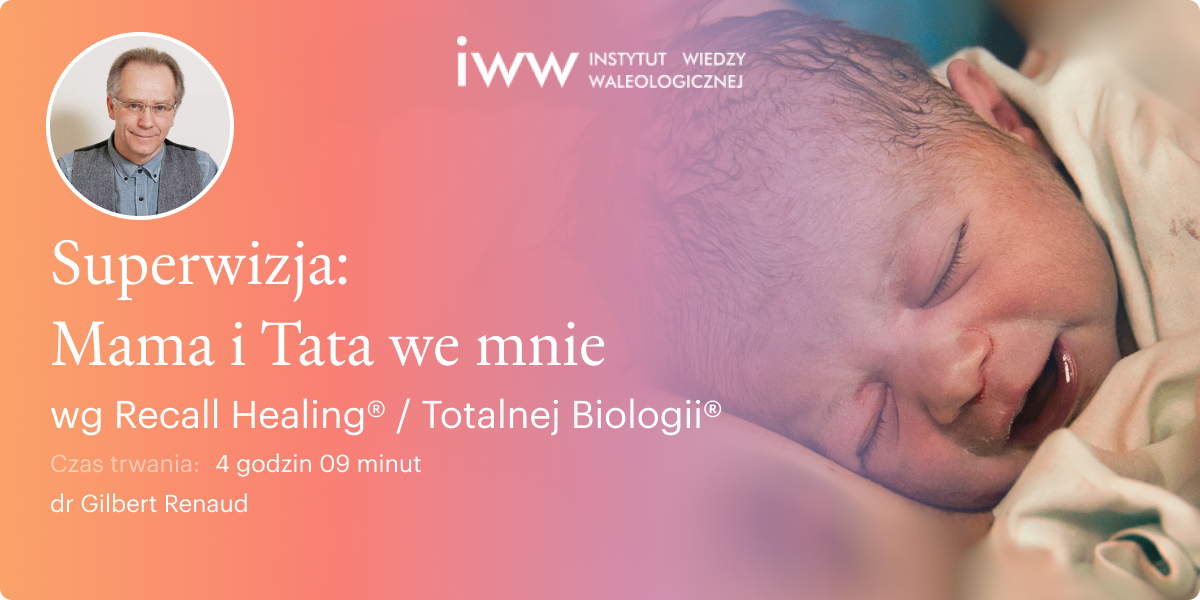 Superwizja. Mama i Tata we mnie wg Recall Healing® / Totalnej Biologii® – dr Gilbert Renaud