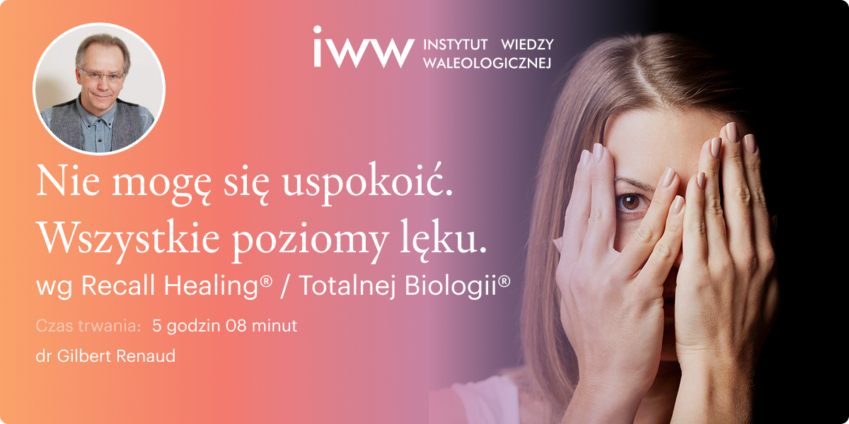 Nie mogę się uspokoić. Wszystkie poziomy lęku wg Recall Healing® / Totalnej Biologii® – dr Gilbert Renaud