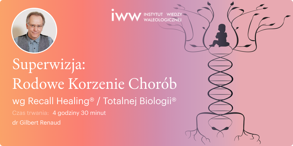 Superwizja. Rodowe Korzenie Chorób wg Recall Healing® / Totalnej Biologii® – dr Gilbert Renaud