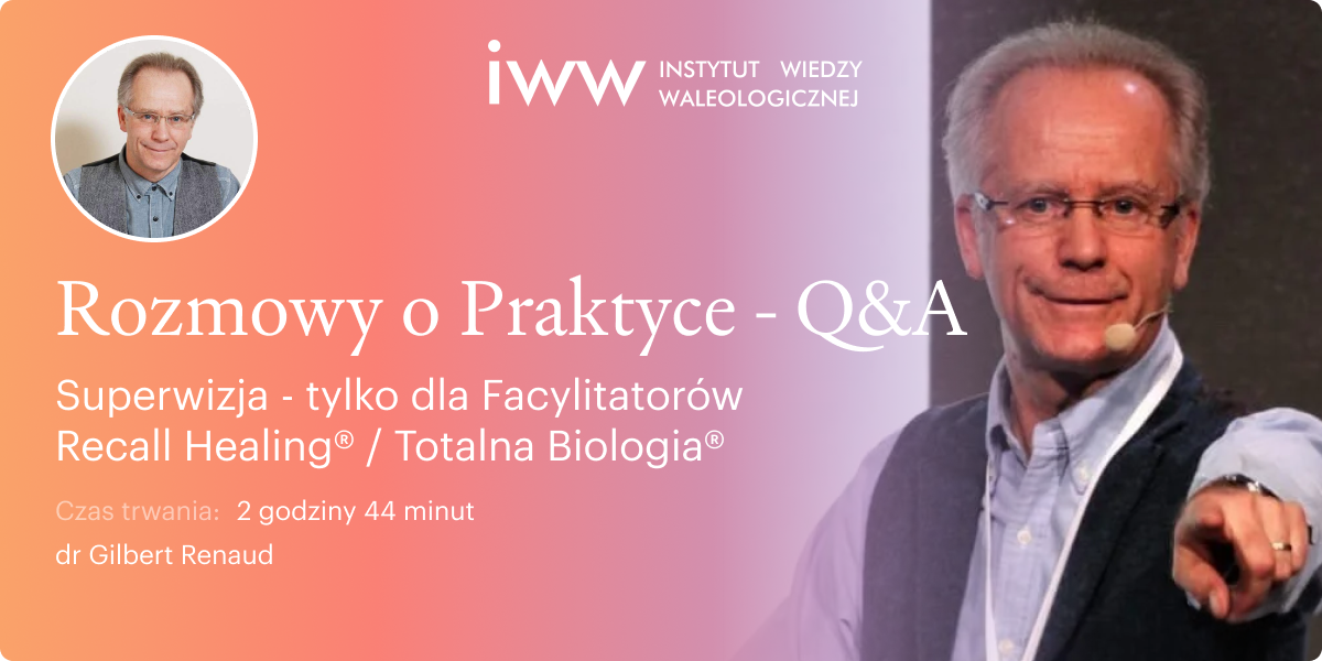 Rozmowy o Praktyce. Q&A. Superwizja - tylko dla Facylitatorów Recall Healing® / Totalna Biologia® – dr Gilbert Renaud