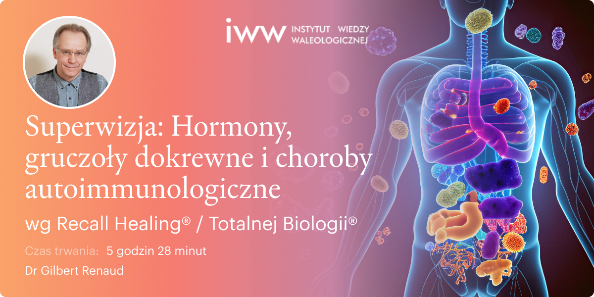 Superwizja – Hormony, gruczoły dokrewne i choroby autoimmunologiczne wg Recall Healing® / Totalnej Biologii® - Dr Gilbert Renaud