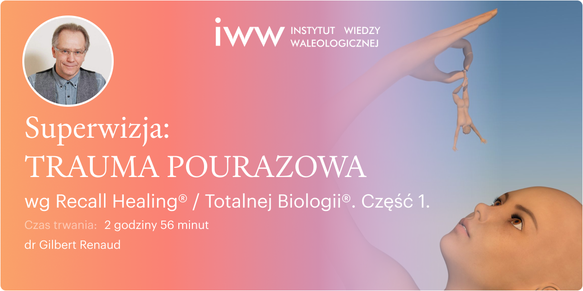 Superwizja - TRAUMA POURAZOWA wg Recall Healing® Totalnej Biologii®. Część 1 – dr Gilbert Renaud