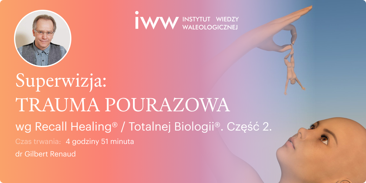 Superwizja - TRAUMA POURAZOWA wg Recall Healing® Totalnej Biologii®. Część 2 – dr Gilbert Renaud