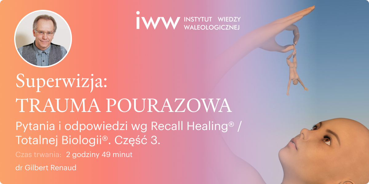 Superwizja - TRAUMA POURAZOWA. Pytania i odpowiedzi wg Recall Healing® Totalnej Biologii®. Część 3 – dr Gilbert Renaud