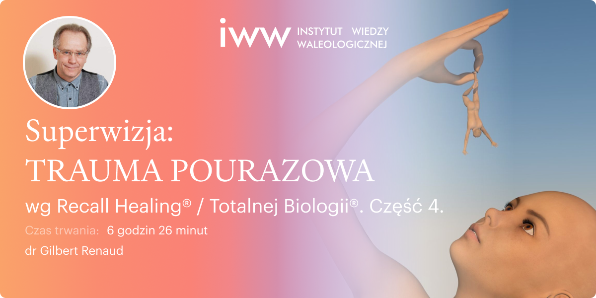 Superwizja - TRAUMA POURAZOWA wg Recall Healing® Totalnej Biologii®. Część 4 – dr Gilbert Renaud