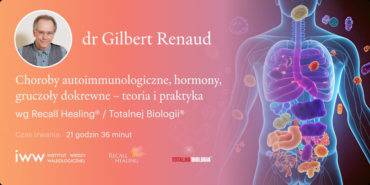 Choroby autoimmunologiczne, hormony, gruczoły dokrewne wg Recall Healing® / Totalnej Biologii® – teoria i praktyka - dr Gilbert Renaud - 21:36