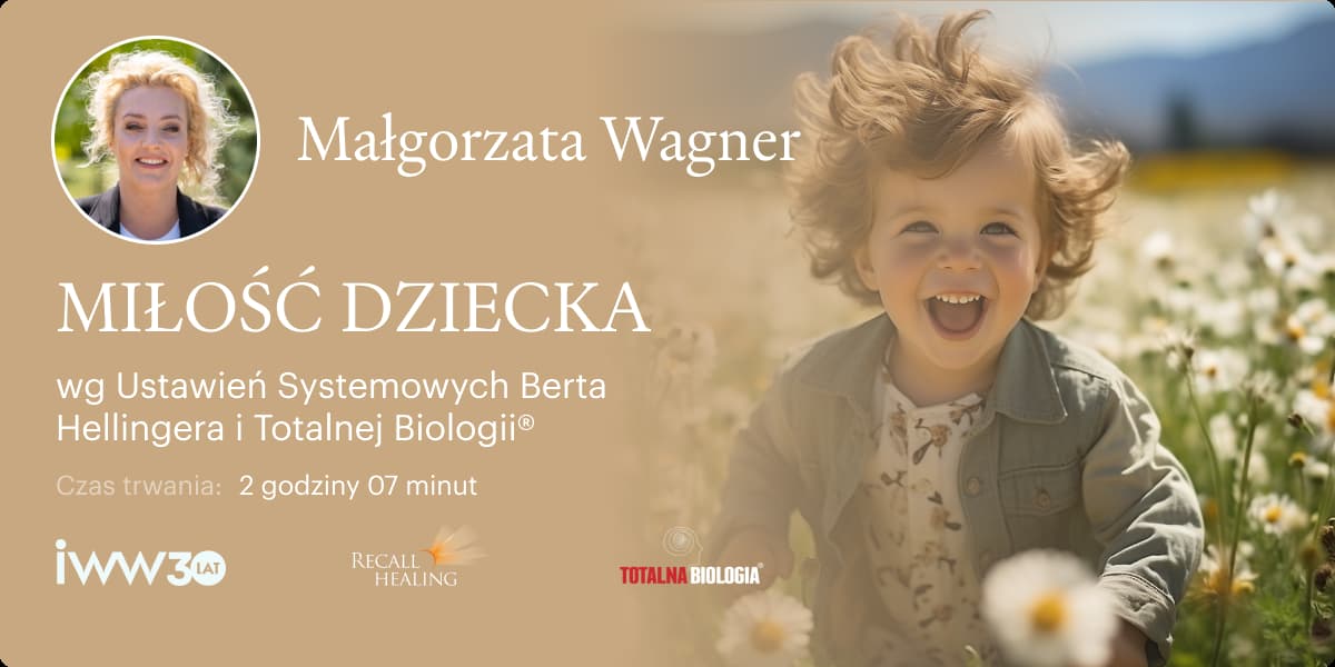 MIŁOŚĆ DZIECKA wg Ustawień Systemowych Berta Hellingera i Totalnej Biologii® – Małgorzata Wagner