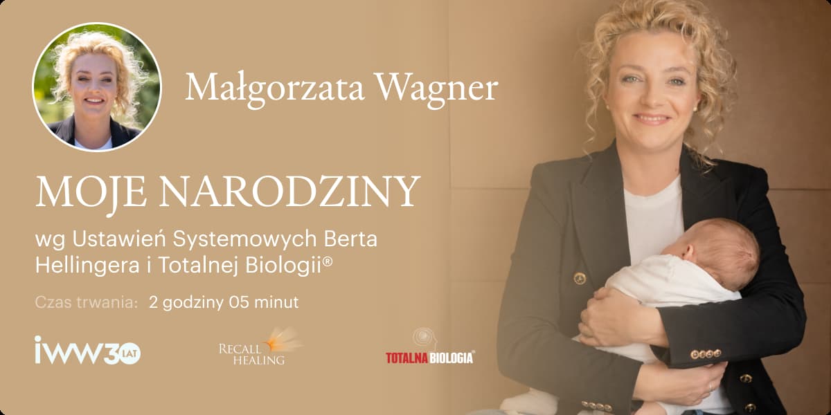 MOJE NARODZINY wg Ustawień Systemowych Berta Hellingera i Totalnej Biologii® – Małgorzata Wagner