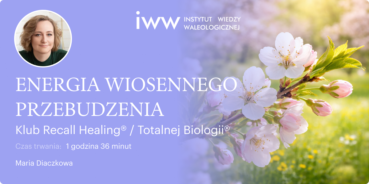 ENERGIA WIOSENNEGO PRZEBUDZENIA. Klub Recall Healing® / Totalnej Biologii® – Maria Diaczkowa