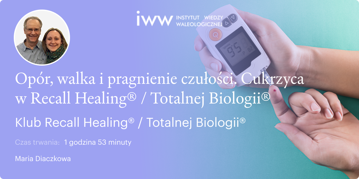 Opór, walka i pragnienie czułości. Cukrzyca w Recall Healing® / Totalnej Biologii® - Maria Diaczkowa