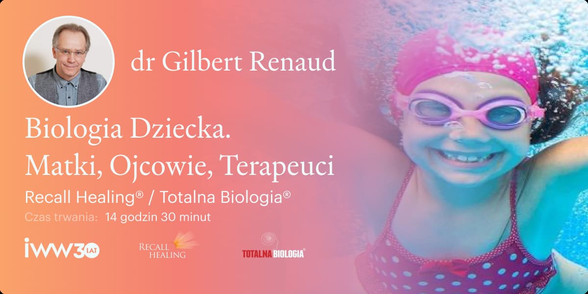 Biologia Dziecka. Matki, Ojcowie, Terapeuci Recall Healing® / Totalna Biologia® – dr Gilbert Renaud – 14:30