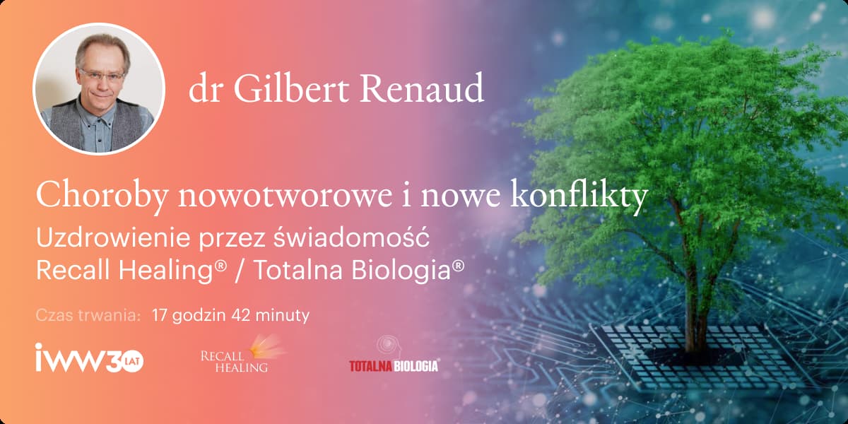 Choroby nowotworowe i nowe konflikty. Uzdrowienie przez świadomość  Recall Healing® / Totalna Biologia® – dr Gilbert Renaud - 17:42