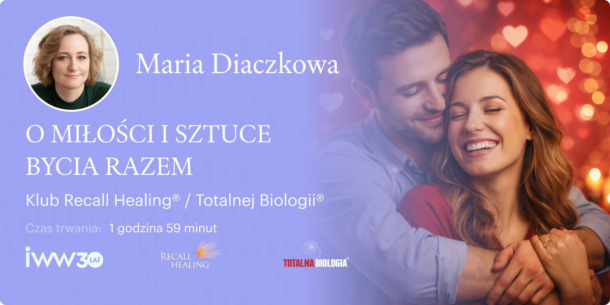 O MIŁOŚCI I SZTUCE BYCIA RAZEM. Klub Recall Healing® / Totalnej Biologii® – Maria Diaczkowa