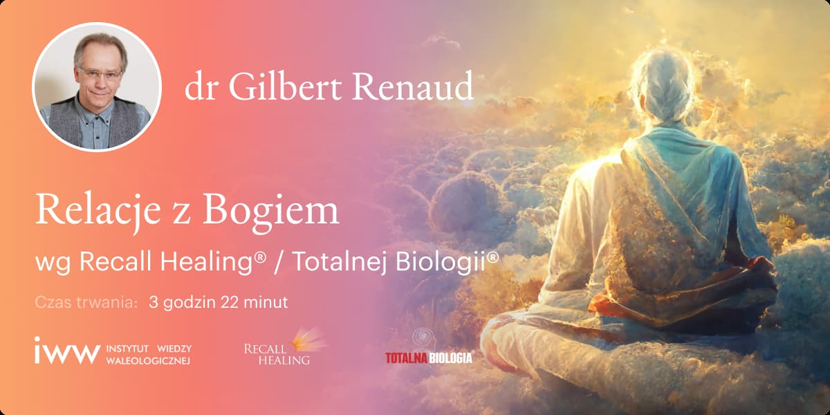 Twoje relacje z samym sobą i Bogiem/Uniwersum wg Recall Healing® / Totalnej Biologii® – dr Gilbert Renaud - 3:22