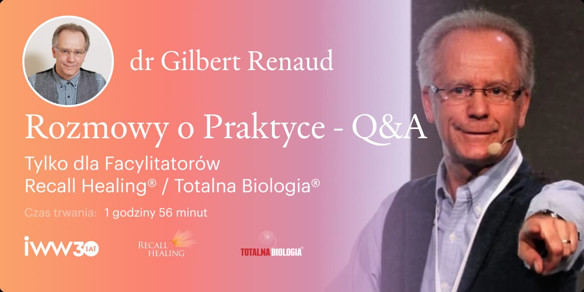 Rozmowy o Praktyce. Q&A. Superwizja - tylko dla Facylitatorów Recall Healing® / Totalna Biologia® – dr Gilbert Renaud