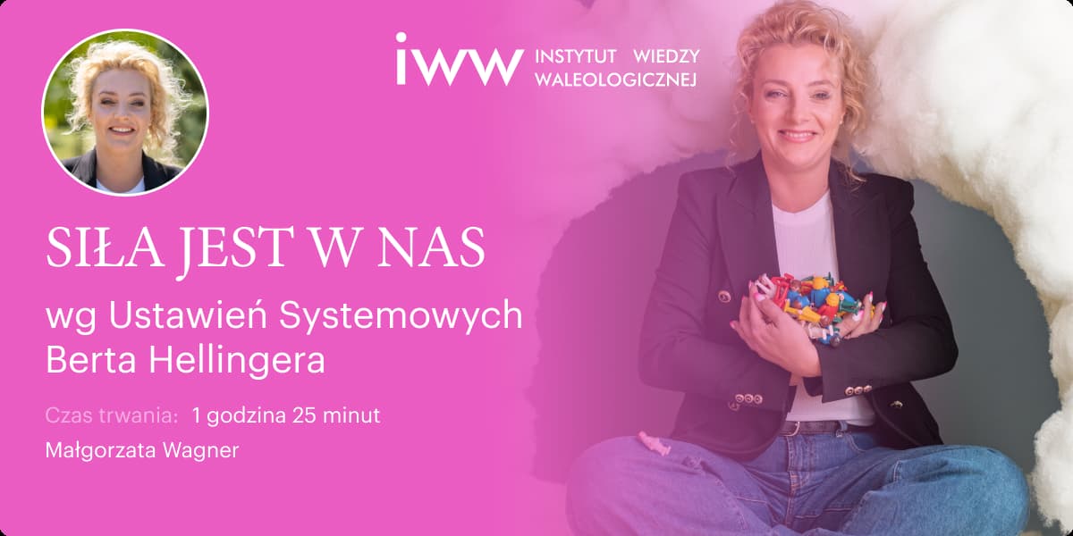 Siła jest w nas wg Ustawień Systemowych Berta Hellingera – Małgorzata Wagner